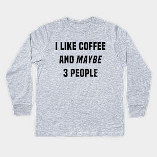 I Like Coffee and Maybe 3 People Kids Long Sleeve T-Shirt